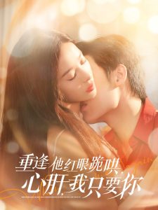 重逢他紅眼跪哄，心肝，我只要你
